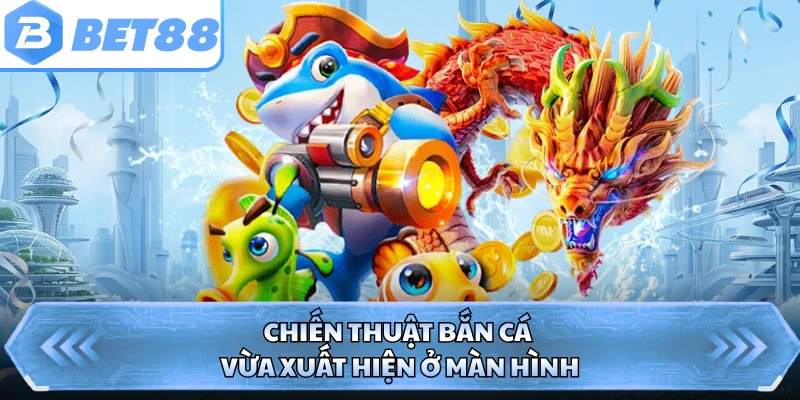 Chiến thuật bắn cá vừa xuất hiện ở màn hình