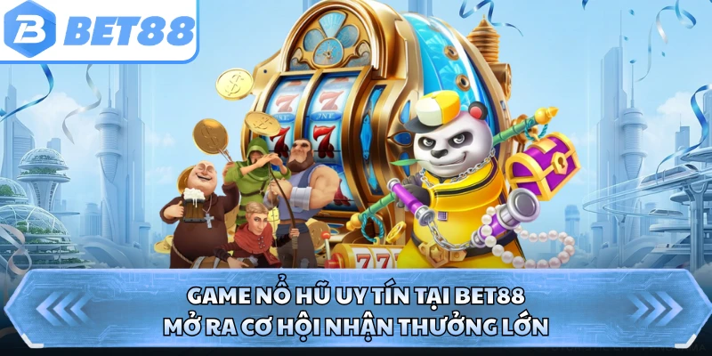 Game Nổ Hũ Uy Tín Tại BET88 - Mở Ra Cơ Hội Nhận Thưởng Lớn
