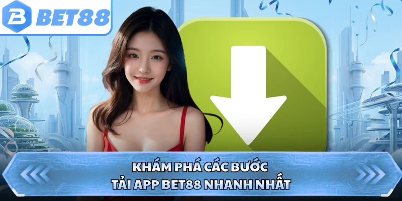 Khám phá các bước tải app BET88 nhanh nhất