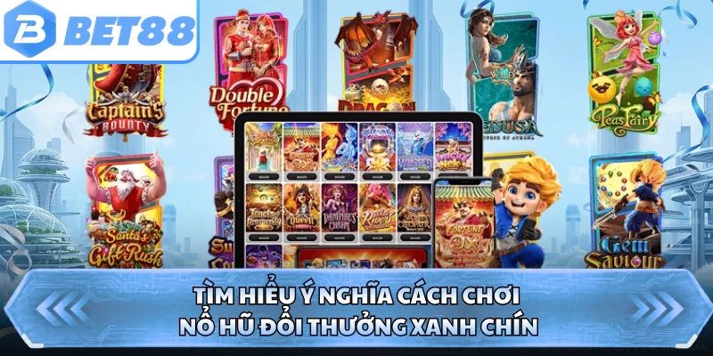 Tìm hiểu ý nghĩa cách chơi nổ hũ đổi thưởng xanh chín